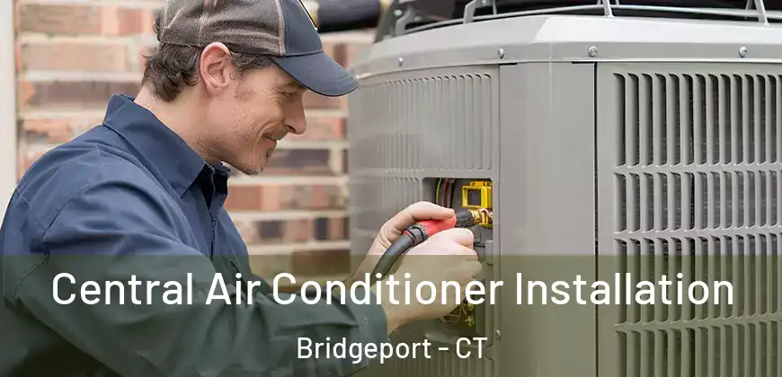 Central Air Conditioner Installation Bridgeport - CT